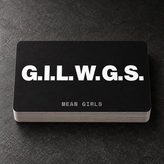 G.I.L.W.G.S. Mean Girls card on a neatly stacked deck